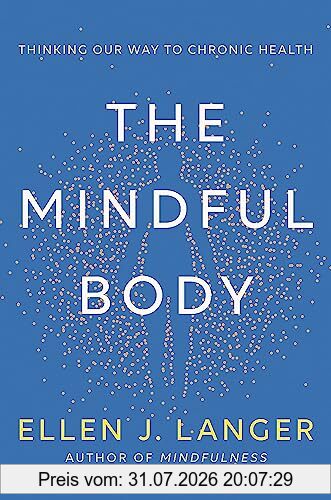 Ellen Langer The Mindful Body, Thinking Our Way To Lasting Health