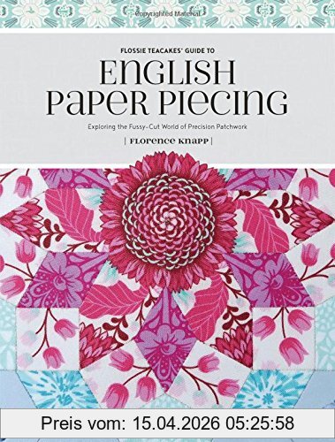 Florence Knapp Flossie Teacakes' Guide To English Paper Piecing, Exploring The Fussy-Cut World Of Precision Patchwork