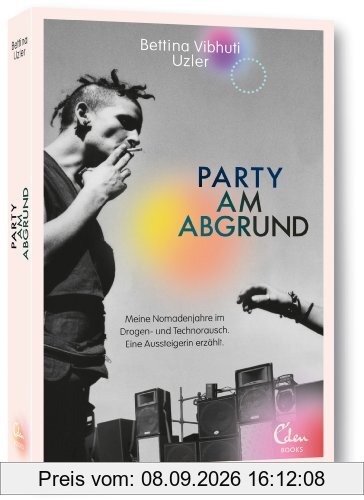 Party am Abgrund: Meine Nomadenjahre im Drogen- und Technorausch. Eine Aussteigerin erzählt