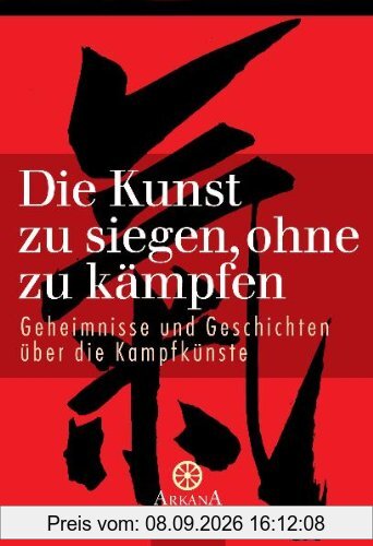 Die Kunst zu siegen, ohne zu kämpfen: Geheimnisse und Geschichten über die Kampfkünste
