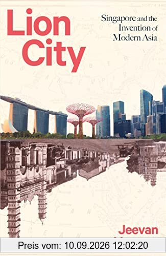 Lion City: Singapore and the Invention of Modern Asia