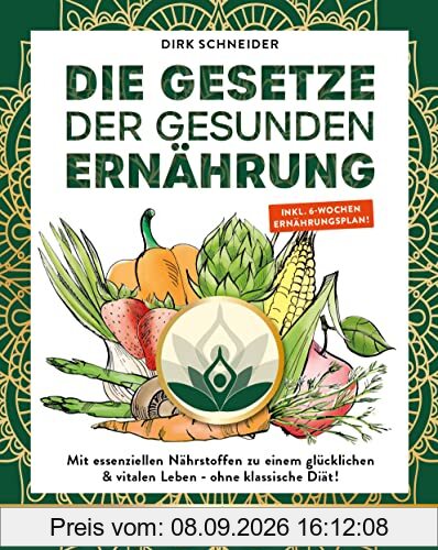 DIE GESETZE DER GESUNDEN ERNÄHRUNG: Mit essenziellen Nährstoffen zu einem glücklichen & vitalen Leben - z.B. ohne klassische Diät abnehmen! - Buch mit 6 Wochen Ernährungsplan & Ernährungspyramide