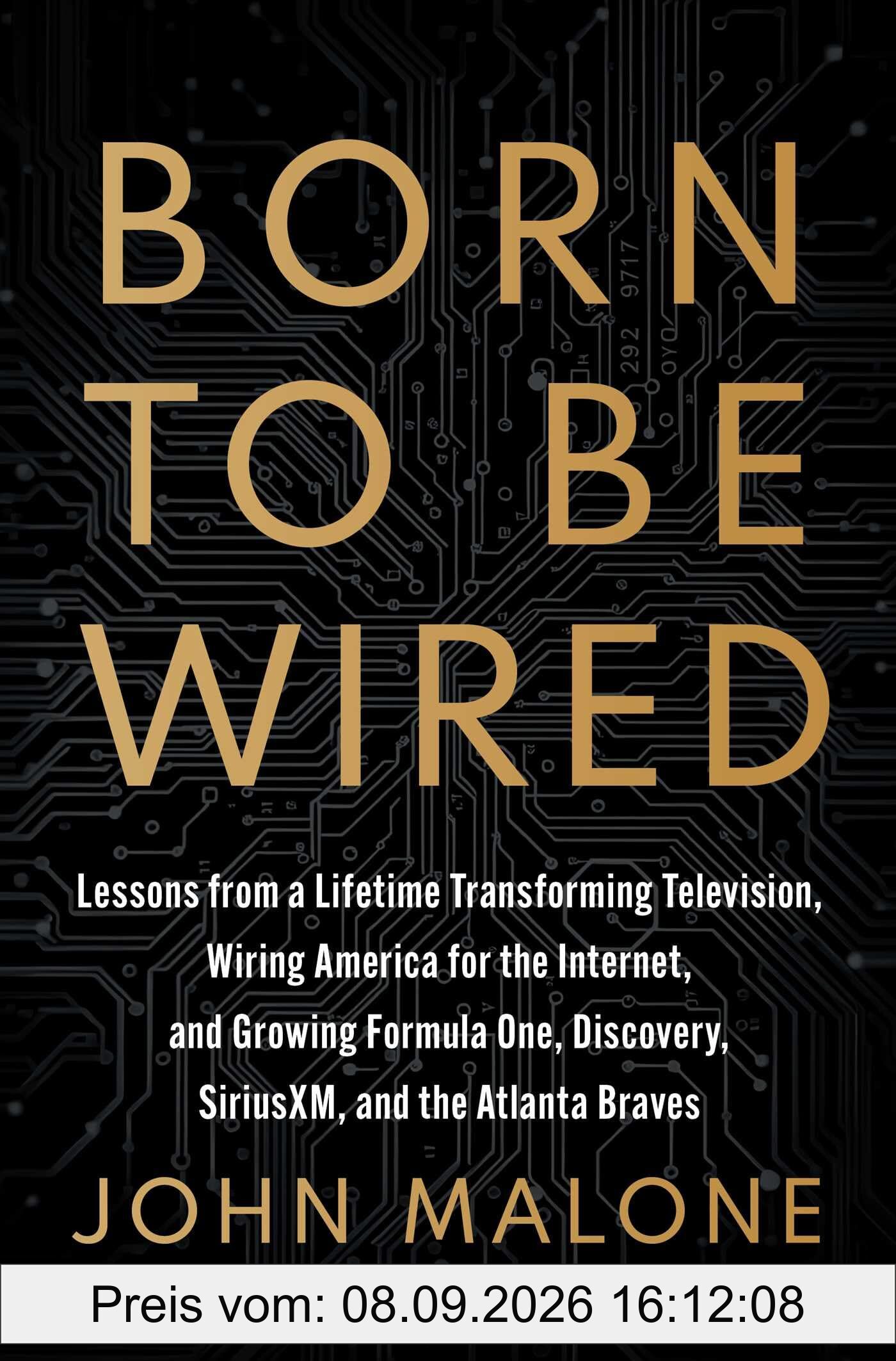 Born to Be Wired: Lessons from a Lifetime Transforming Television, Wiring America for the Internet, and Growing Formula One, Discovery, Sirius XM, and the Atlanta Braves