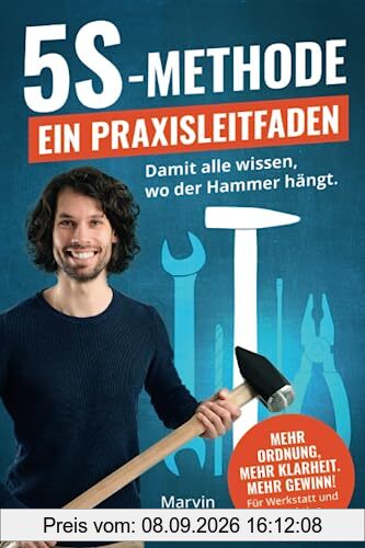 5S-Methode: Ein Praxisleitfaden - Damit alle wissen, wo der Hammer hängt. Mehr Ordnung, mehr Klarheit. Mehr Gewinn! | Für Werkstatt und Produktion