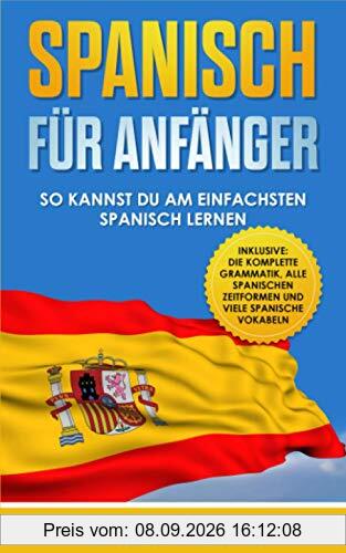Spanisch für Anfänger: So kannst du am einfachsten Spanisch lernen (inklusive: die komplette Grammatik, alle spanischen Zeitformen und viele spanische Vokabeln)