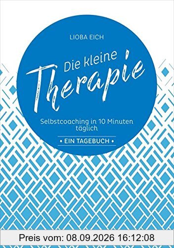 Die kleine Therapie: Selbstcoaching in 10 Minuten täglich: Ein Tagebuch