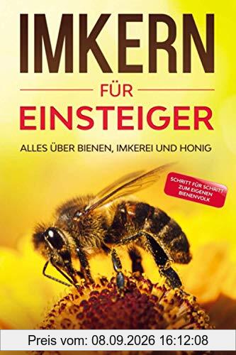 IMKERN FÜR EINSTEIGER: Das große und praxisnahe Imker Buch für Anfänger - Alles über Bienen, Imkerei und Honig