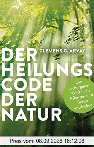 Der Heilungscode der Natur: Die verborgenen Kräfte von Pflanzen und Tieren entdecken