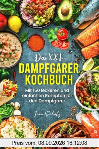 Das XXL Dampfgarer Kochbuch: Mit 150 leckeren und einfachen Rezepten für den Dampfgarer