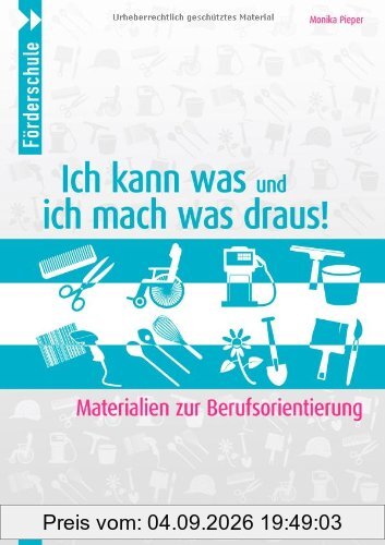 Ich kann was und ich mach was draus!: Materialien zur Berufsorientierung. Förderschule