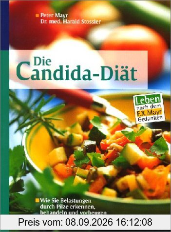 Die Candida-Diät. Wie Sie Belastungen durch Pilze erkennen, behandeln und vorbeugen. Leben nach dem F.X.Mayr-Gedanken