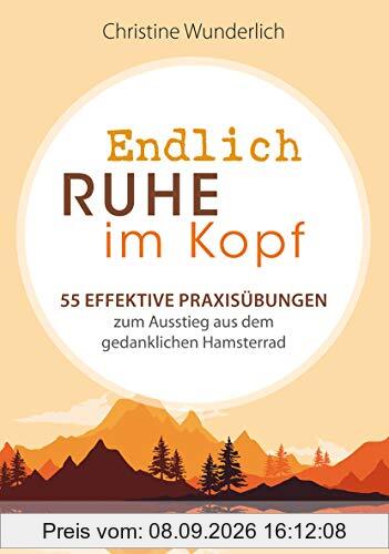 Endlich Ruhe im Kopf: 55 effektive Praxisübungen zum Ausstieg aus dem gedanklichen Hamsterrad