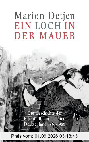 Ein Loch in der Mauer: Die Geschichte der Fluchthilfe im geteilten Deutschland. 1961 - 1989