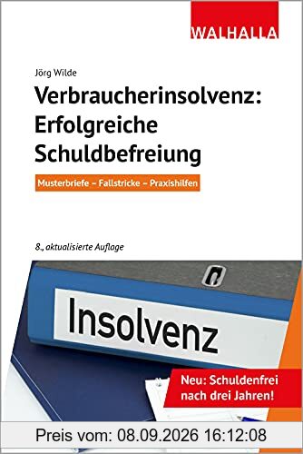 Verbraucherinsolvenz: Erfolgreiche Schuldbefreiung: Musterbriefe - Fallstricke - Praxishilfen; Walhalla Rechtshilfen