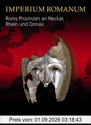 Imperium Romanum - Roms Provinzen an Neckar, Rhein und Donau: Begleitbuch zur Landesausstellung im Kunstgebäude stuttgart vom 01.10.2005 bis 08.01.2006