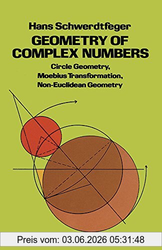 Hans Schwerdtfeger Geometry Of Complex Numbers, Circle Geometry, Moebius Transformation, Non-Euclidean Geometry (Dover Books On Mathematics)