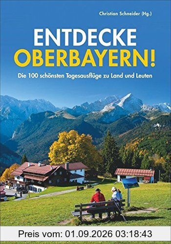 Ausflüge Bayern: 100 Mal Freizeit wie die Bayern genießen. Ein preisgünstiger Erlebnisführer zu den schönsten Tages-Ausflugszielen in Oberbayern. Mit vielen Bildern und Tipps für die ganze Familie