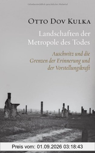 Landschaften der Metropole des Todes: Auschwitz und die Grenzen der Erinnerung und der Vorstellungskraft