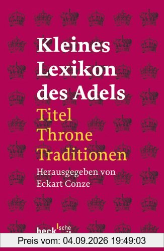Kleines Lexikon des Adels: Titel, Throne, Traditionen