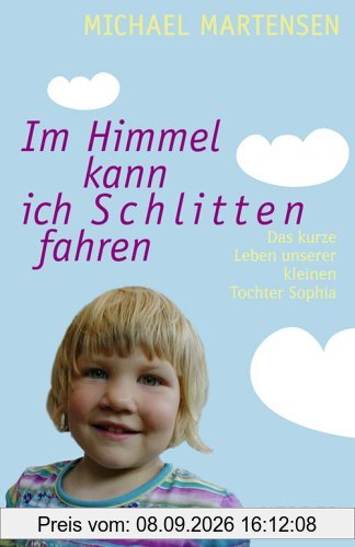 Im Himmel kann ich Schlitten fahren. Das kurze Leben unserer kleinen Tochter Sophia