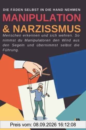 Manipulation und Narzissmus erkennen und sich wehren: Menschen erkennen: So nimmst du Manipulatoren den Wind aus den Segeln und übernimmst selbst die Führung.