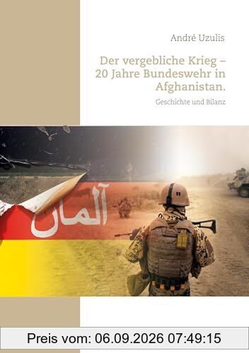 Der vergebliche Krieg - 20 Jahre Bundeswehr in Afghanistan.: Geschichte und Bilanz