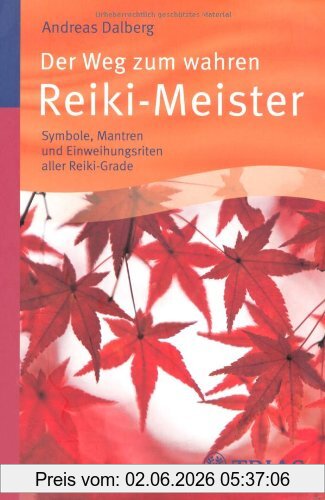 Andreas Dalberg Der Weg Zum Wahren Reiki-Meister, Symbole, Mantren Und Einweihungsriten Aller Reiki-Grade