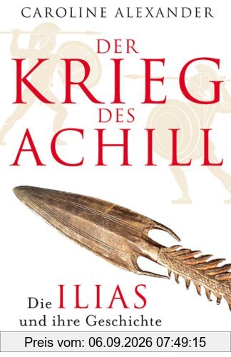 Der Krieg des Achill: Die Ilias und ihre Geschichte