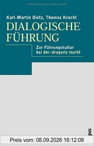 Dialogische Führung: Grundlagen - Praxis - Fallbeispiel: dm-drogerie markt: Zur Führungskultur bei dm - drogerie markt