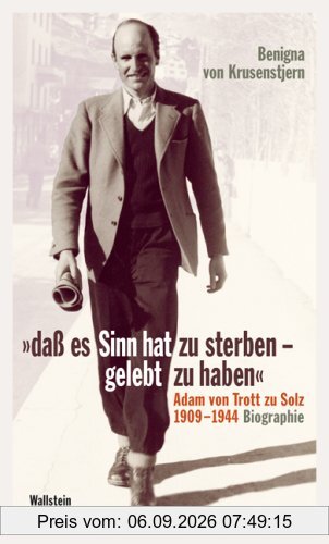 »daß es Sinn hat zu sterben - gelebt zu haben«: Adam von Trott zu Solz 1909-1944. Biographie