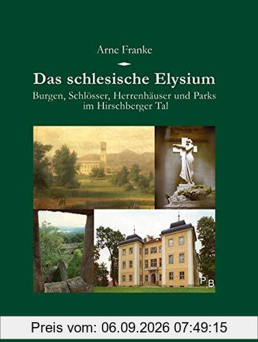 Das schlesische Elysium: Burgen, Schlösser, Herrenhäuser und Parks im Hirschberger Tal (Potsdamer Bibliothek östliches Europa - Kulturreisen)