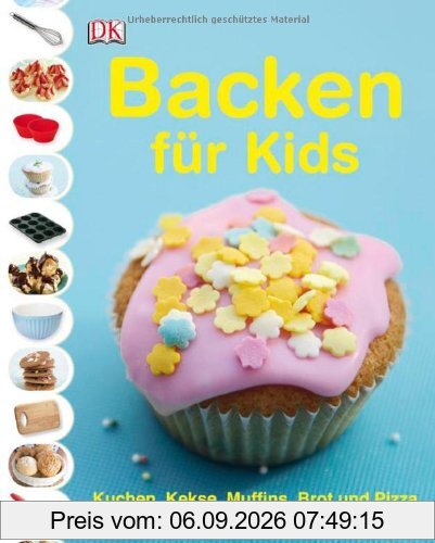 Backen für Kids: Kuchen, Kekse, Muffins, Brot und Pizza