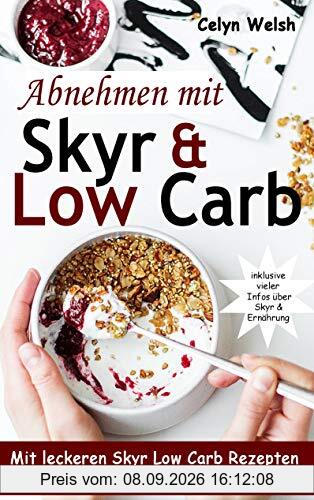 Abnehmen mit Skyr & Low Carb: Mit leckeren Skyr Low Carb Rezepten Fett verbrennen und Gewicht verlieren - inklusive vieler Infos über Skyr & Ernährung