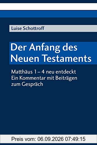 Der Anfang des Neuen Testaments: Matthäus 1-4 neu entdeckt. Ein Kommentar mit Beiträgen zum Gespräch