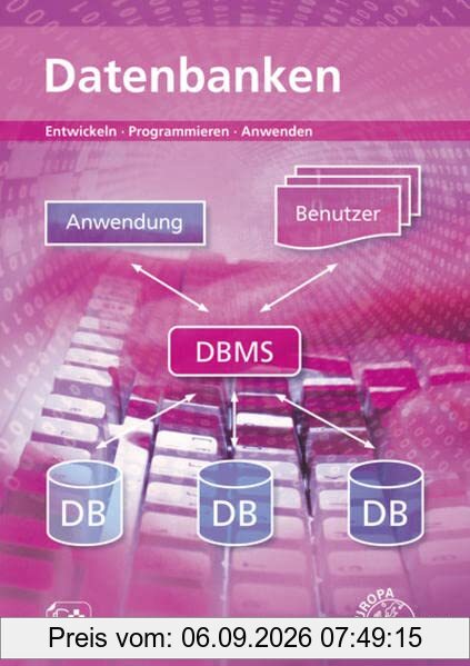 Datenbanken: Entwickeln - Programmieren - Anwenden