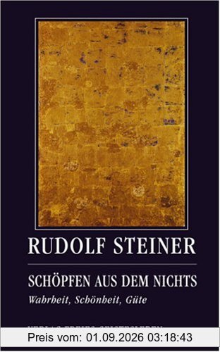 Schöpfen aus dem Nichts: Wahrheit, Schönheit, Güte. Drei Vorträge
