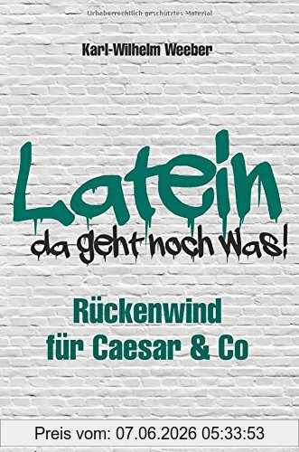 Karl-Wilhelm Weeber Latein - Da Geht Noch Was!, Rückenwind Für Caesar & Co