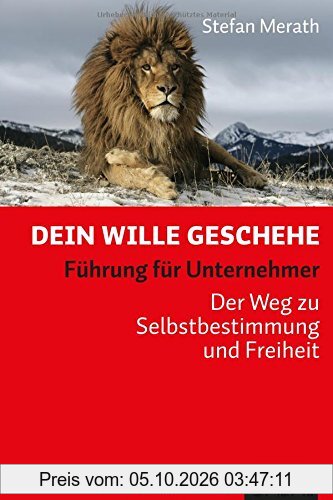 Dein Wille geschehe: Führung für Unternehmer. Der Weg zu Selbstbestimmung und Freiheit (Dein Business)