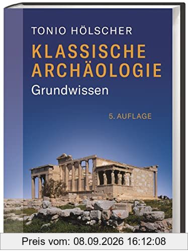 Klassische Archäologie: Grundwissen. Das Standardwerk in der 5. überarbeiteten Auflage.