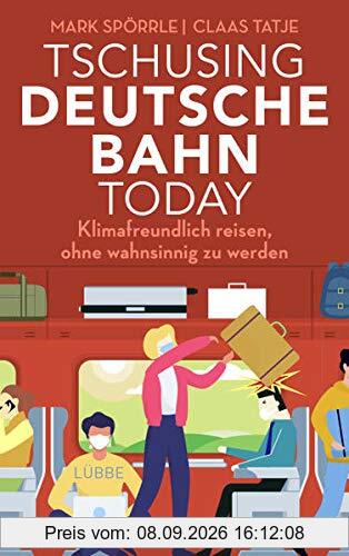 Tschusing Deutsche Bahn today: Klimafreundlich reisen, ohne wahnsinnig zu werden