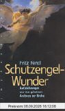Schutzengel-Wunder: Aufzeichnungen aus den geheimen Archiven der Kirche