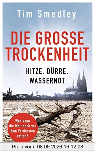Die große Trockenheit: Hitze, Dürre, Wassernot – Was kann die Welt noch vor dem Verdursten retten?