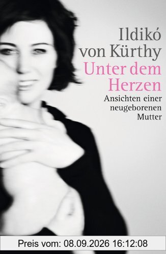 Unter dem Herzen: Ansichten einer neugeborenen Mutter