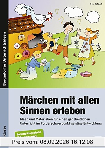 Märchen mit allen Sinnen erleben: Ideen und Materialien für einen ganzheitlichen Unt erricht im Förderschwerpunkt geistige Entwicklung (1. bis 6. Klasse)