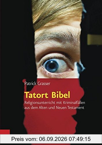 Tatort Bibel: Religionsunterricht mit Kriminalfällen aus dem Alten und Neuen Testament