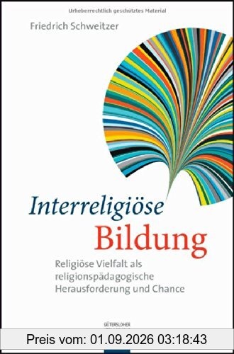 Interreligiöse Bildung: Religiöse Vielfalt als religionspädagogische Herausforderung und Chance