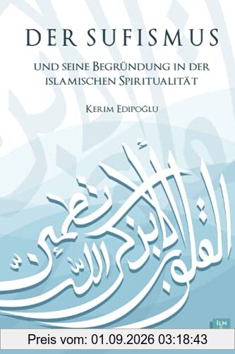 Der Sufismus und seine Begründung in der islamischen Spiritualität