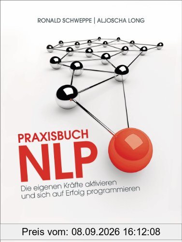 Praxisbuch NLP: Die eigenen Kräfte aktivieren und sich auf Erfolg programmieren