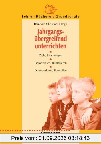 Lehrerbücherei Grundschule: Jahrgangsübergreifend unterrichten: Ziele, Erfahrungen - Organisieren, Informieren - Differenzieren, Beurteilen