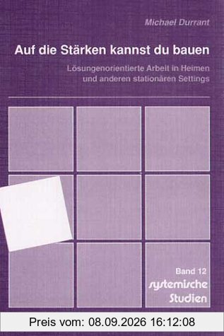 Auf die Stärken kannst du bauen: Lösungenorientierte Arbeit in Heimen und anderen stationären Settings